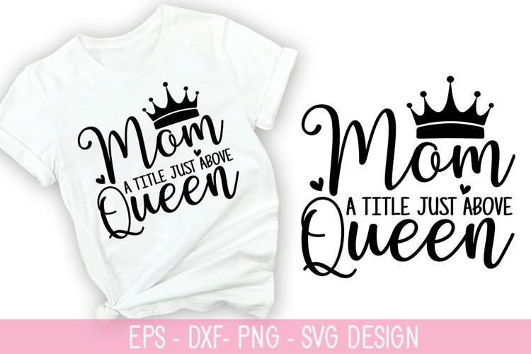 Mom a title just Above Queen SVG - Mothers Day Design