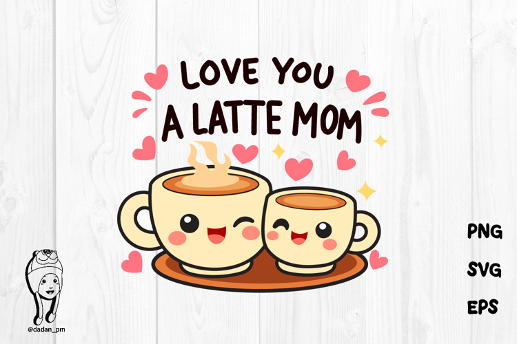 Love You A Latte Mom Cute Coffee SVG