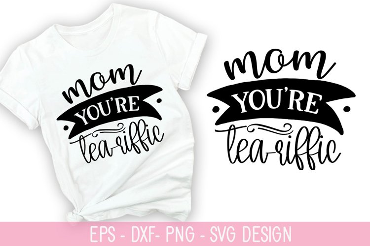 Mom youre tea-riffic - Mothers Day SVG Design