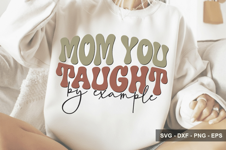 Mom You Taught By Example - Mothers Day Design
