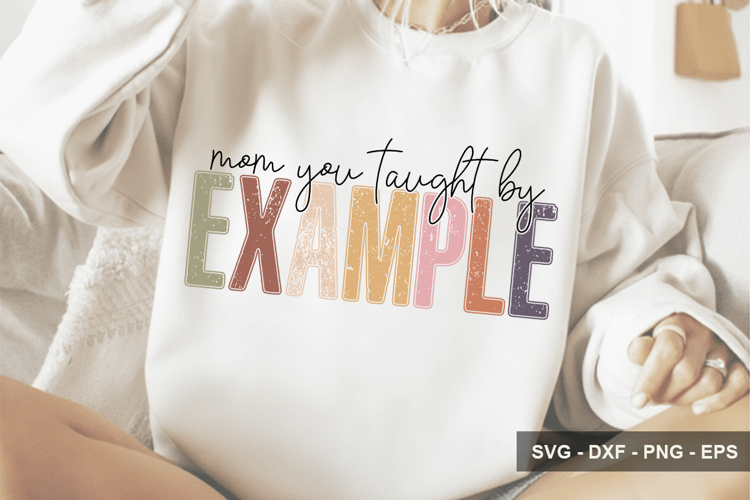 Mom You Taught By Example - Mothers Day Design