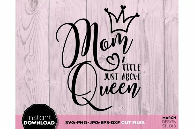 Mom A Tittle Just Above Queen - Mother Love SVG - Mom quote
