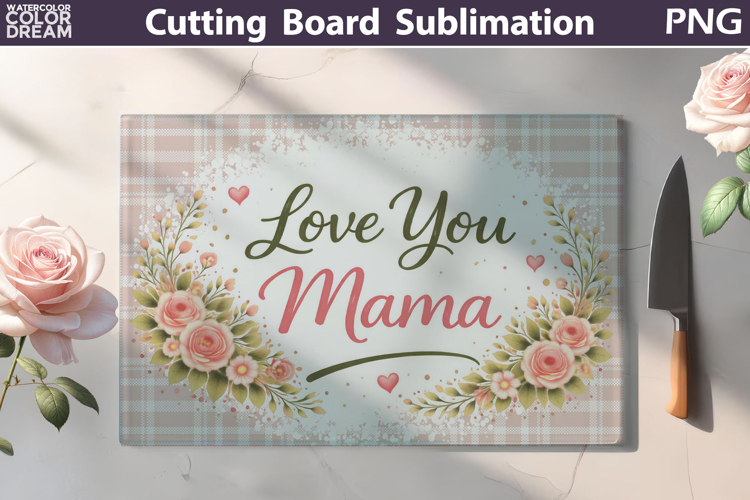 Love You Mama Cutting Board | Floral Kitchen Sublimation