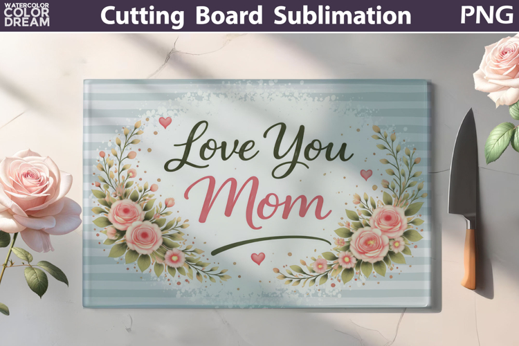 Love You Mom Cutting Board | Floral Kitchen Sublimation