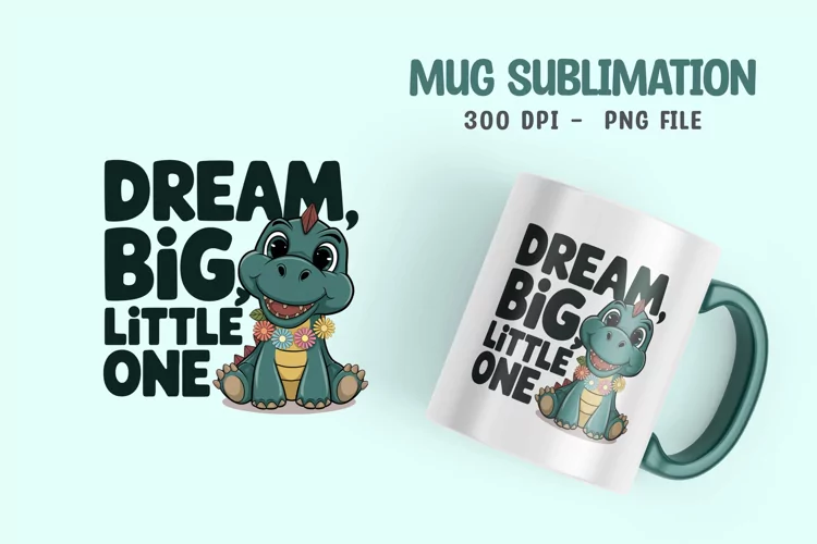 Dream big little one Mug Sublimation Design