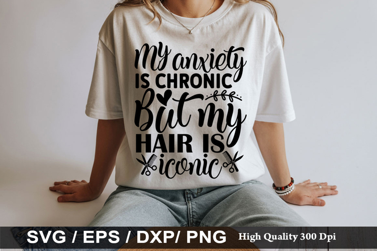 My anxiety is chronic but my hair - Hairdresser SVG Design