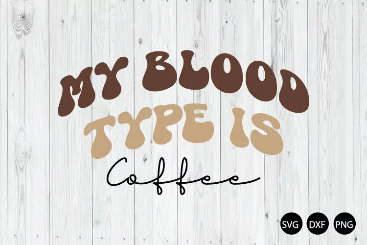My Blood Type Is Coffee SVG, Coffee Saying SVG, Coffee SVG