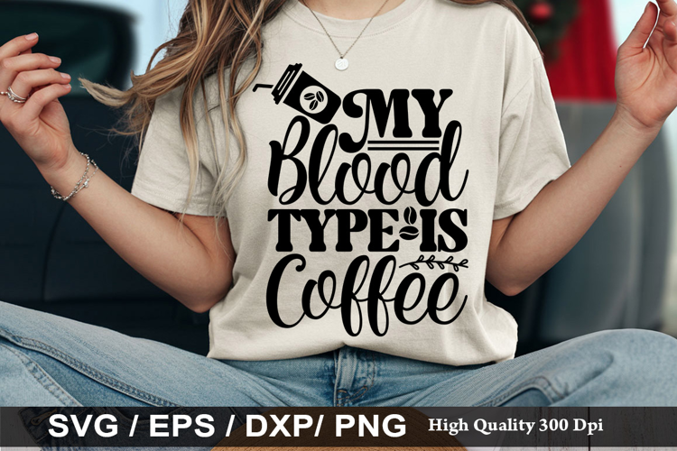 My Blood Type is Coffee - Coffee SVG Design
