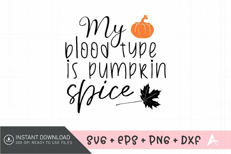 My blood type is pumpkin spice SVG , Autumn Pumpkin SVG