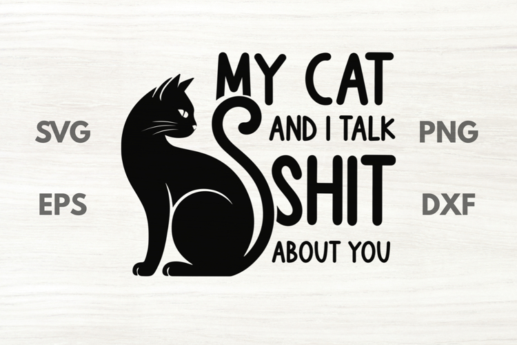 My Cat and I Talk Shit About You SVG