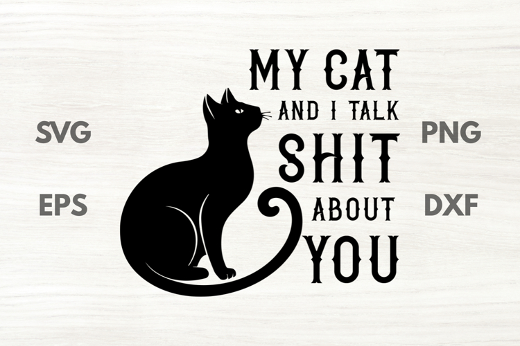 My Cat and I Talk Shit About You sarcastic SVG