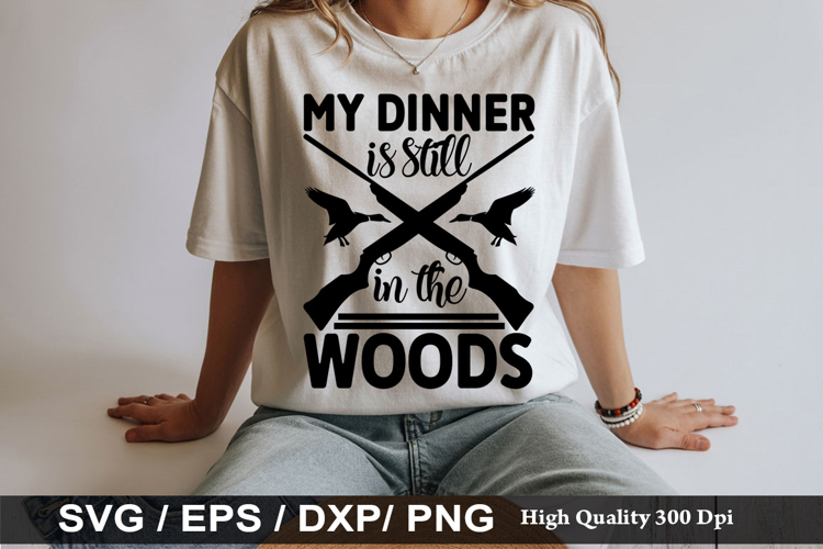 My dinner is still in the woods - Hunting SVG Design