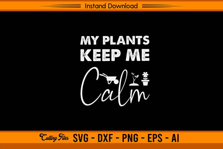 My Plants Keep Me Calm SVG Gardening Quote Design
