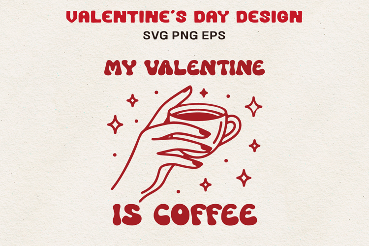 My Valentine Is Coffee Funny Valentine Coffee SVG PNG EPS
