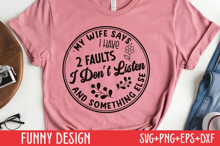 Funny Quote Svg , My wife says i have 2 faults i don't