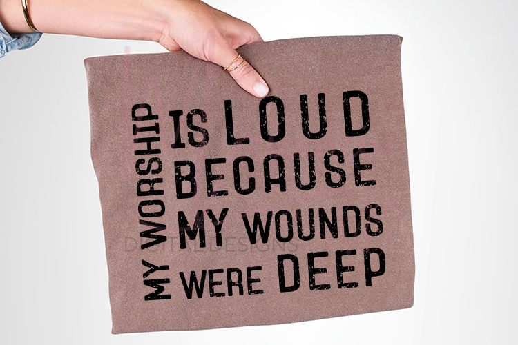 My Worship Is Loud Because My Wounds Were Deep SVG