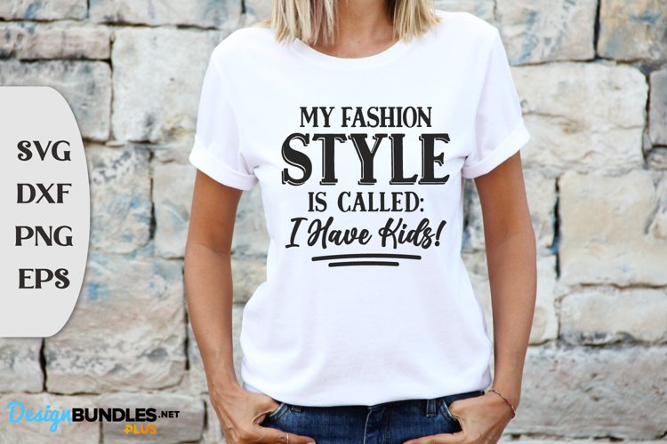 My Fashion Style Is Called: I Have Kids, Tshirt Svg Design example image 1