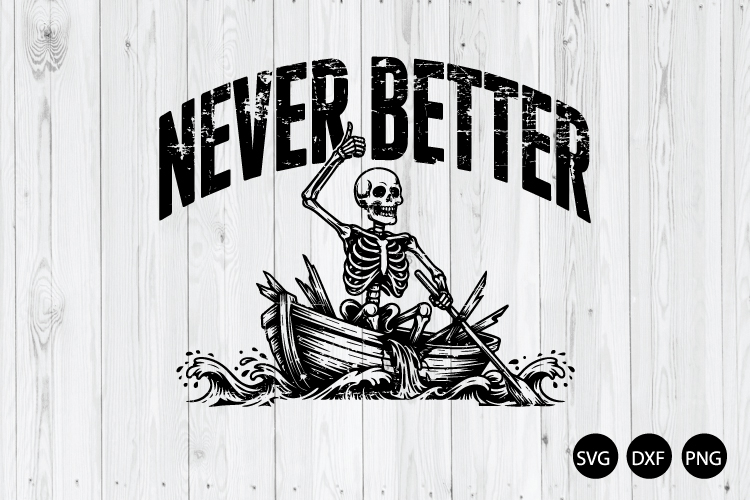 Never Better SVG, Funny Skeleton SVG, Funny Halloween SVG