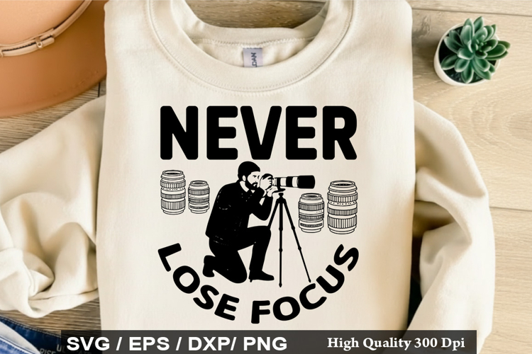 Never Lose Focus - Photographer SVG Design