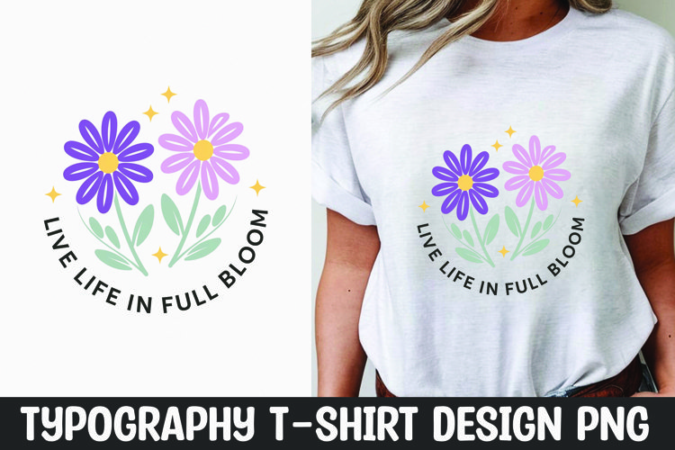 Live life flower quote t-shirt sublimation design example image 1