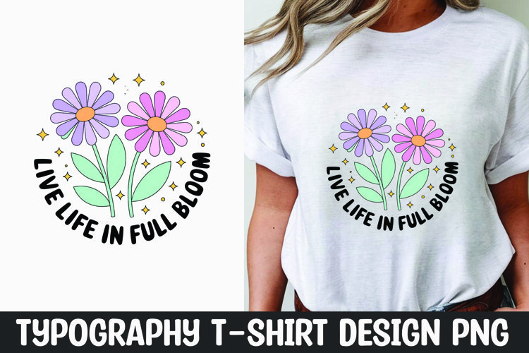 Live life flower quote t-shirt sublimation design example image 1