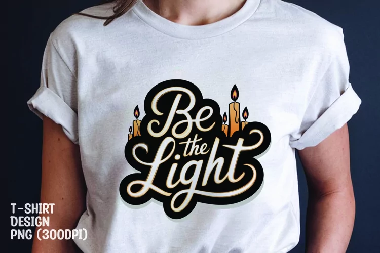 Be the light quote tshirt sublimation png