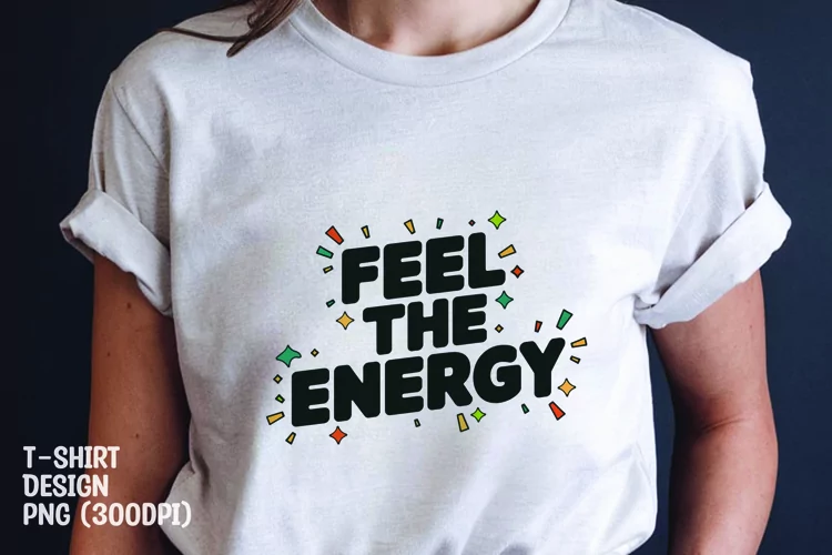 Feel the energy quote tshirt sublimation png