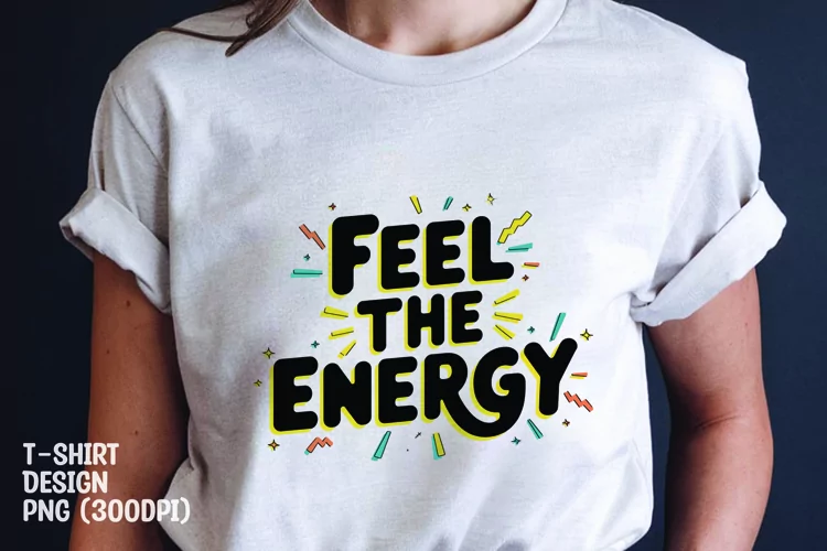 Feel the energy quote tshirt sublimation png