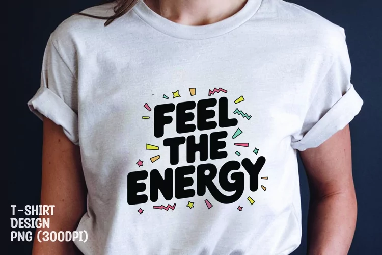 Feel the energy quote tshirt sublimation png