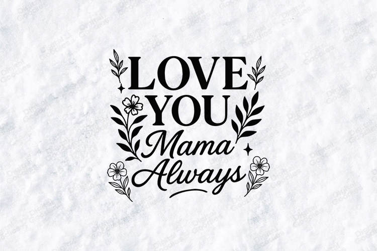 Love You Mama Always SVG - Minimalist Floral Motherhood Art