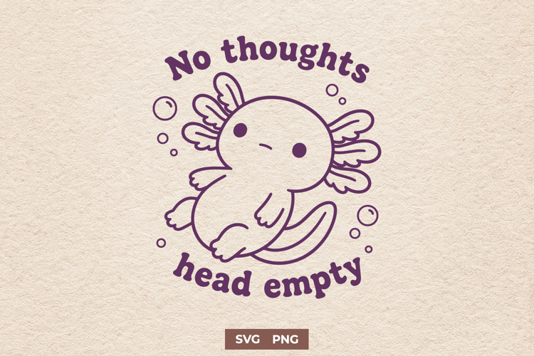 Funny Axolotl SVG - No Thoughts Head Empty, Cute Kawaii Meme