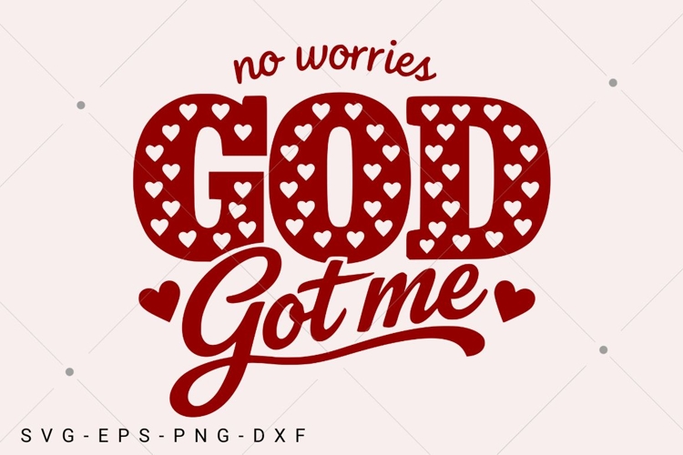 No Worries God Got Me SVG, Christian Valentine SVG, God SVG