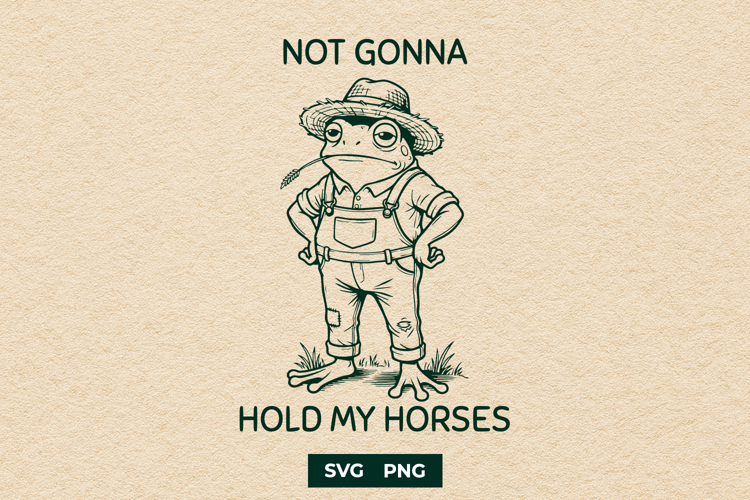 Funny Frog Farmer Not Gonna Hold My Horses SVG PNG Design