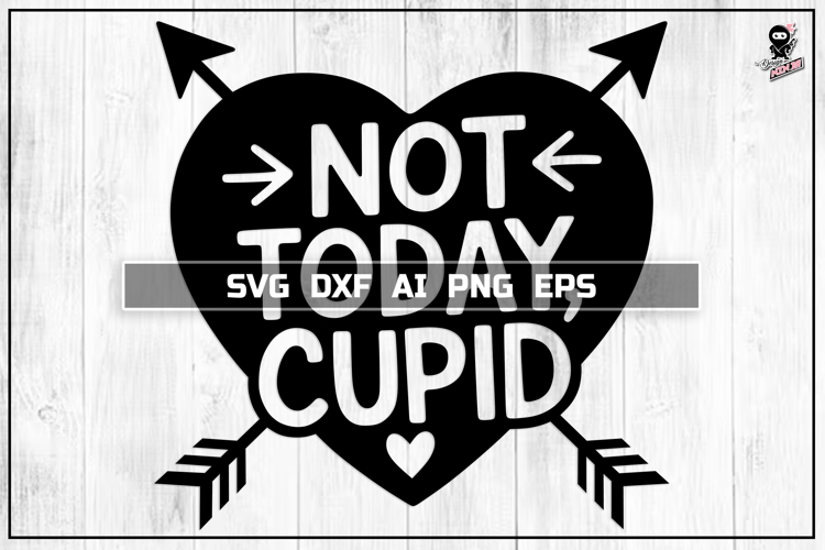 Not Today Cupid SVG, Funny Valentines Cut file DXF PNG