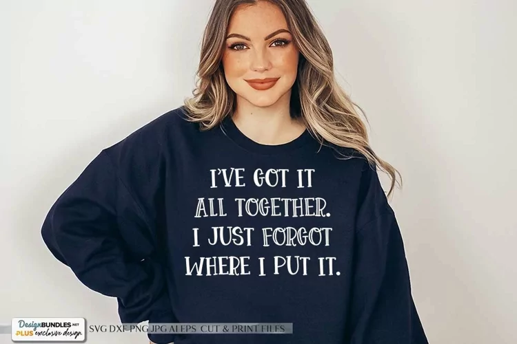 I've Got It All Together. I just Forgot Where I Put It SVG