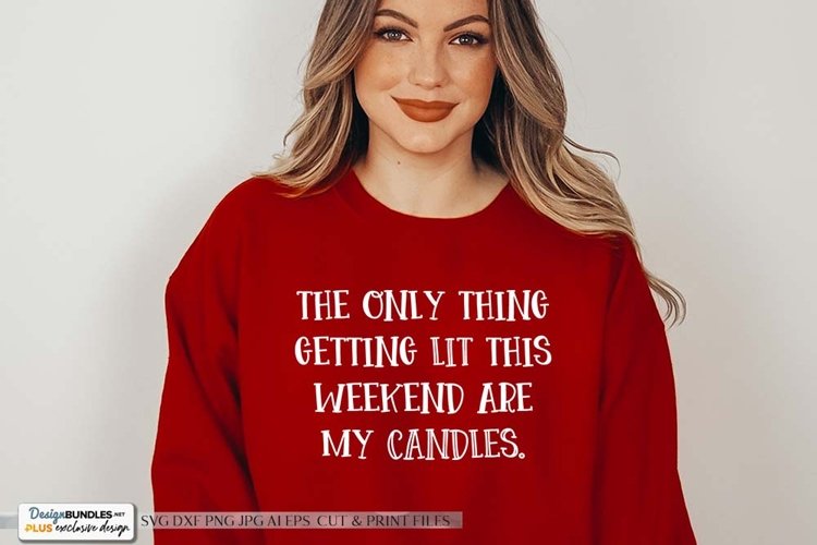 The Only Thing Getting Lit This Weekend SVG | Funny Design