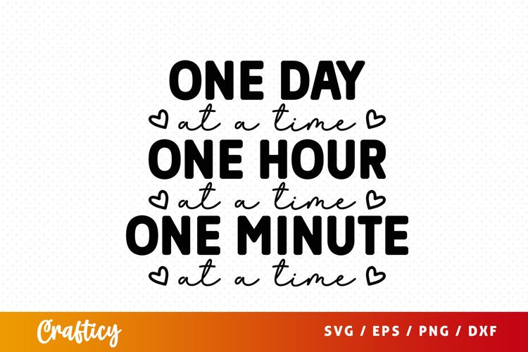 One day at a time one hour at a time one minute at a time