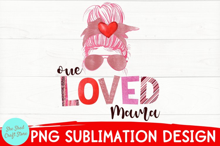 One Loved Mama Valentine Sublimation Design | Mom Bun Png