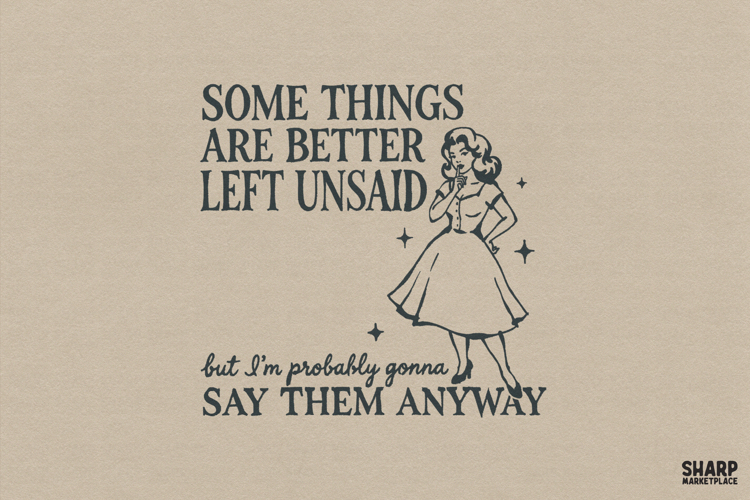 Some Things Are Better Left Unsaid But Im Probably Gonna