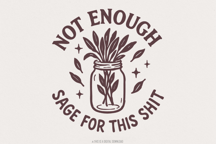 Not Enough Sage For This Shit PNG, Funny Digital Download,