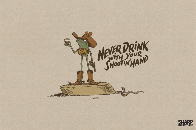 Never Drink With Your Shootin Hand Life Is Good Funny