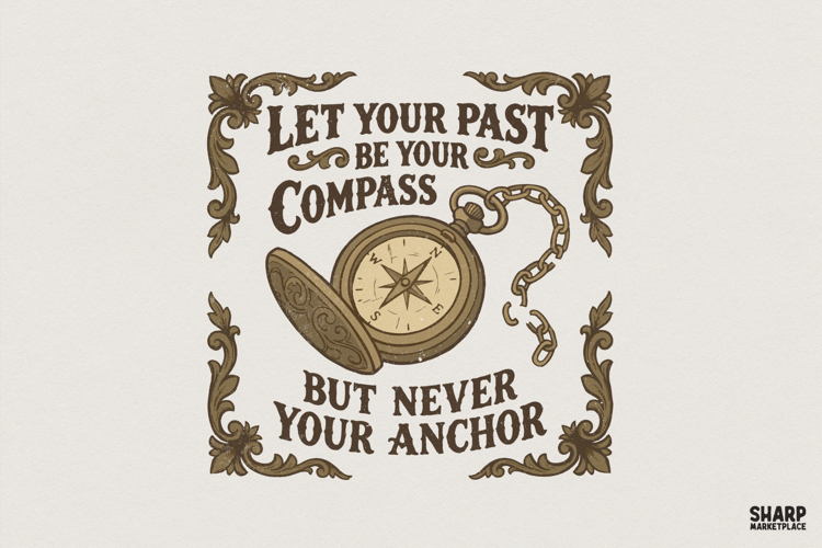 Let Your Past Be Your Compass but Never Your Anchor PNG,