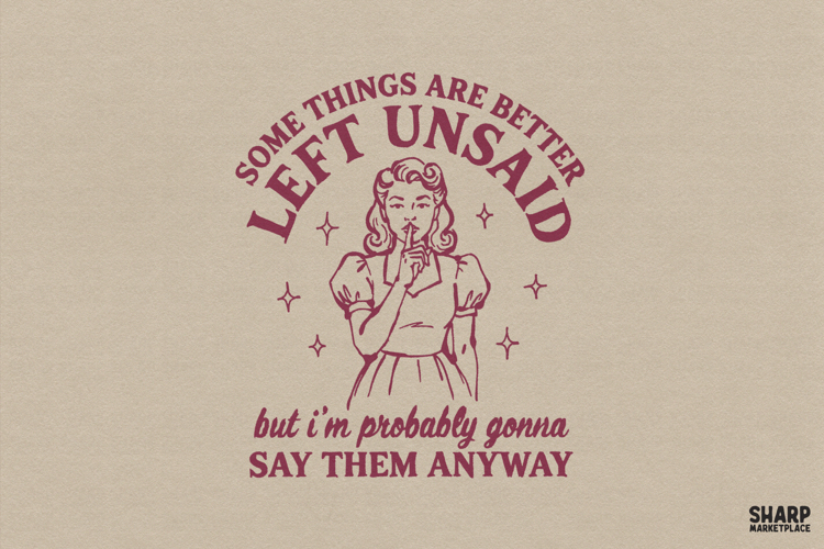 Some Things Are Better Left Unsaid But Im Probably Gonna