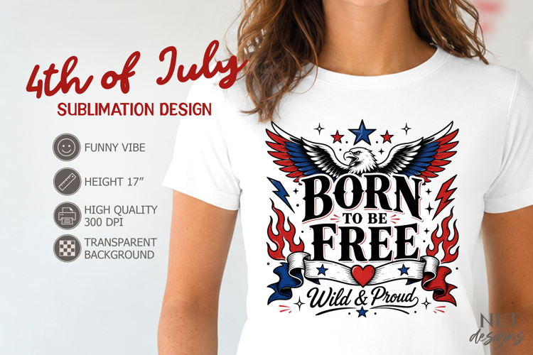 Patriotic 4th of July sublimation Born to be free Wild Proud