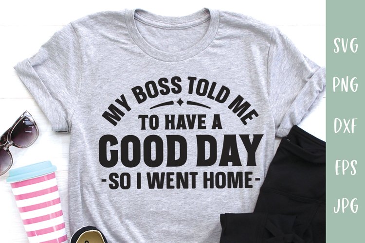 Funny Work SVG | My Boss Told Me To Have A Good Day