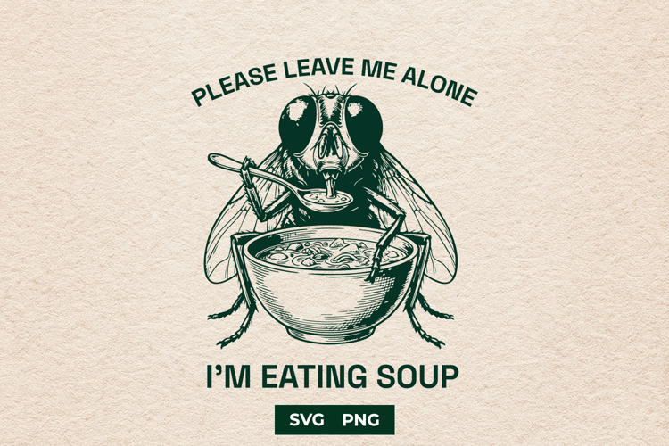 Please Leave Me Alone Im Eating Soup Housefly Meme SVG