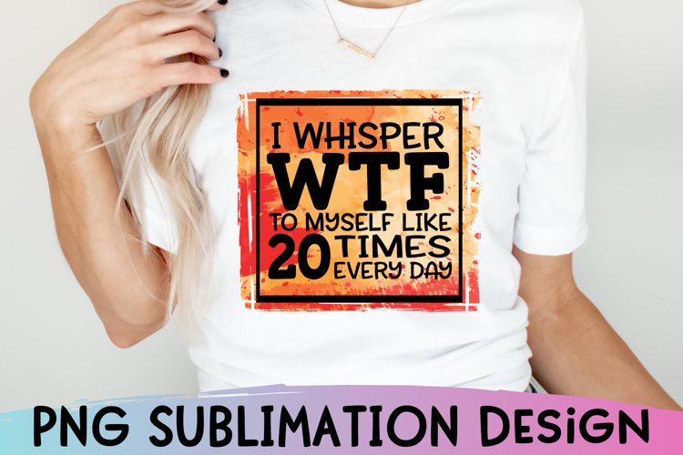 Funny Quote Sublimation, WTF Sublimation PNG, Sarcastic PNG