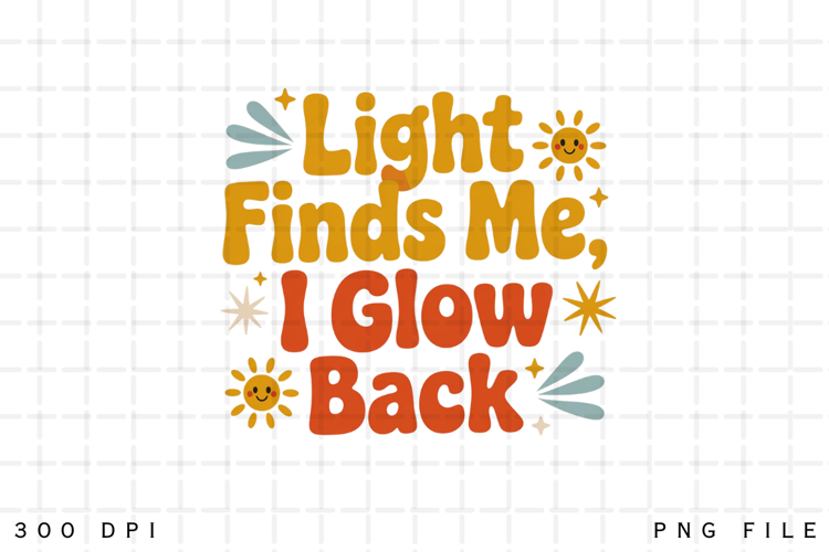 Light Finds Me I Glow Back Retro Positive Quote PNG Design
