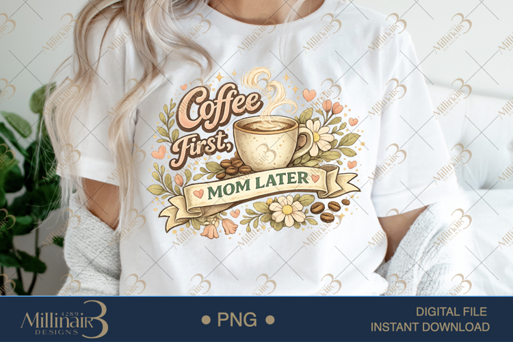 Coffee First Mom Later PNG, Funny Mom Coffee Quote Design, R