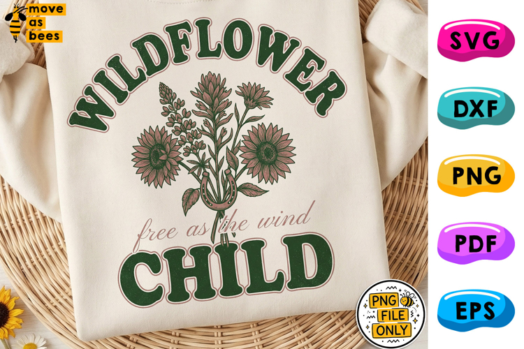 Wildflower Child PNG, Free As The Wind, Sassy, Wild Shirt